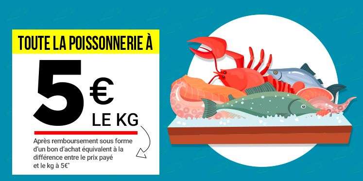 Tout le rayon poissonnerie à 5€/kg après remboursement en bon d'achat (hors promotions & sushis, 40€ d'achat max., BA valable dès 50€)