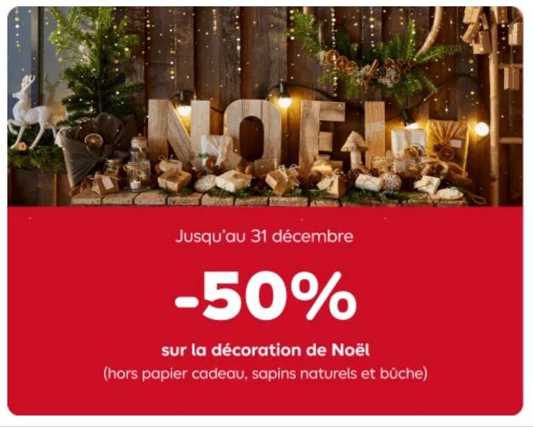 50% de réduction sur la décoration de Noël (hors papiers cadeaux, sapins naturels et bûche)